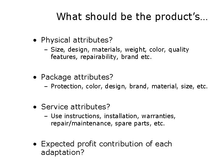 What should be the product’s… • Physical attributes? – Size, design, materials, weight, color,