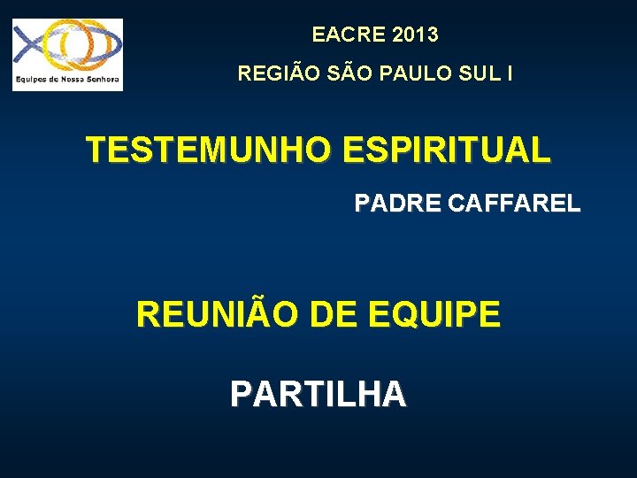 EACRE 2013 REGIÃO SÃO PAULO SUL I TESTEMUNHO ESPIRITUAL PADRE CAFFAREL REUNIÃO DE EQUIPE