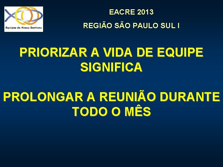 EACRE 2013 REGIÃO SÃO PAULO SUL I PRIORIZAR A VIDA DE EQUIPE SIGNIFICA PROLONGAR