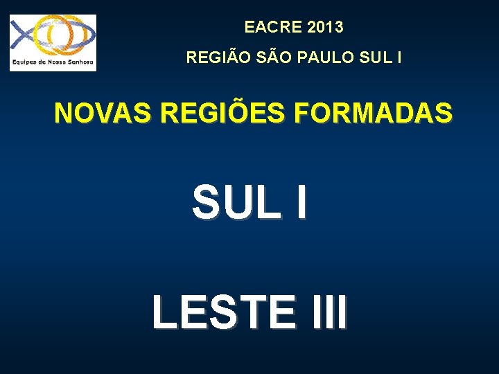 EACRE 2013 REGIÃO SÃO PAULO SUL I NOVAS REGIÕES FORMADAS SUL I LESTE III