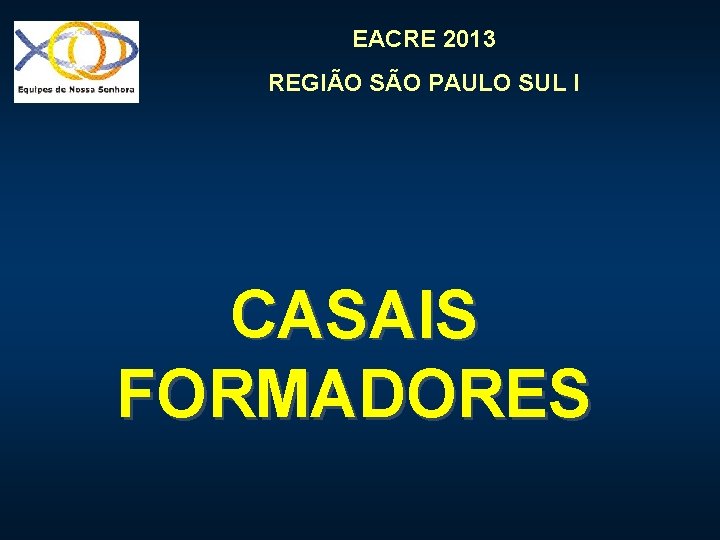 EACRE 2013 REGIÃO SÃO PAULO SUL I CASAIS FORMADORES 