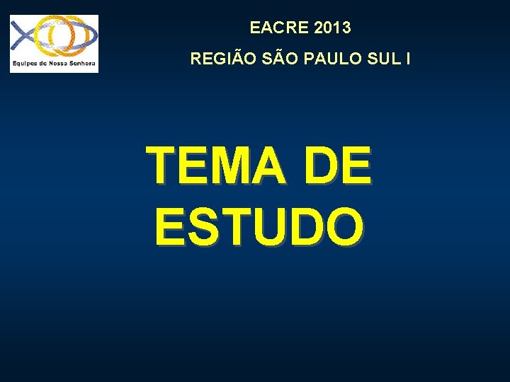 EACRE 2013 REGIÃO SÃO PAULO SUL I TEMA DE ESTUDO 