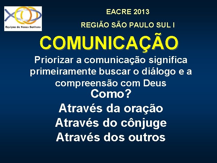 EACRE 2013 REGIÃO SÃO PAULO SUL I COMUNICAÇÃO Priorizar a comunicação significa primeiramente buscar