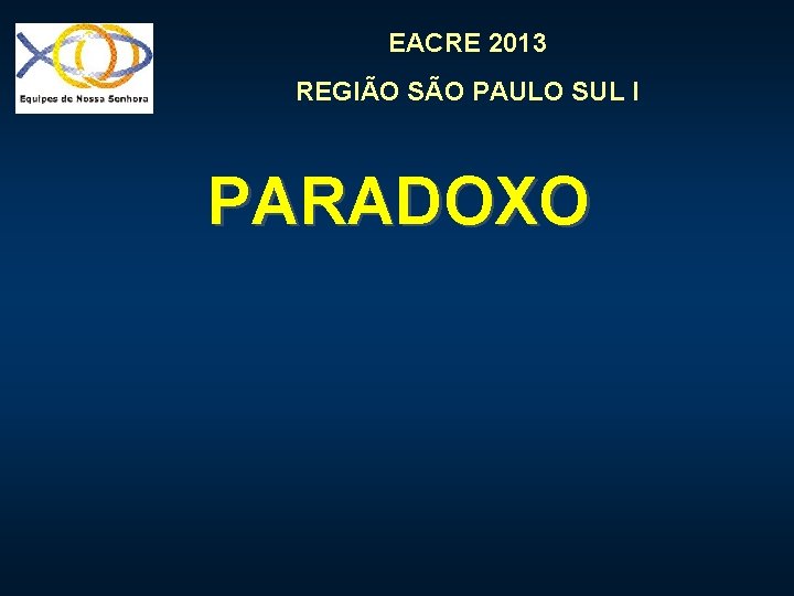 EACRE 2013 REGIÃO SÃO PAULO SUL I PARADOXO 