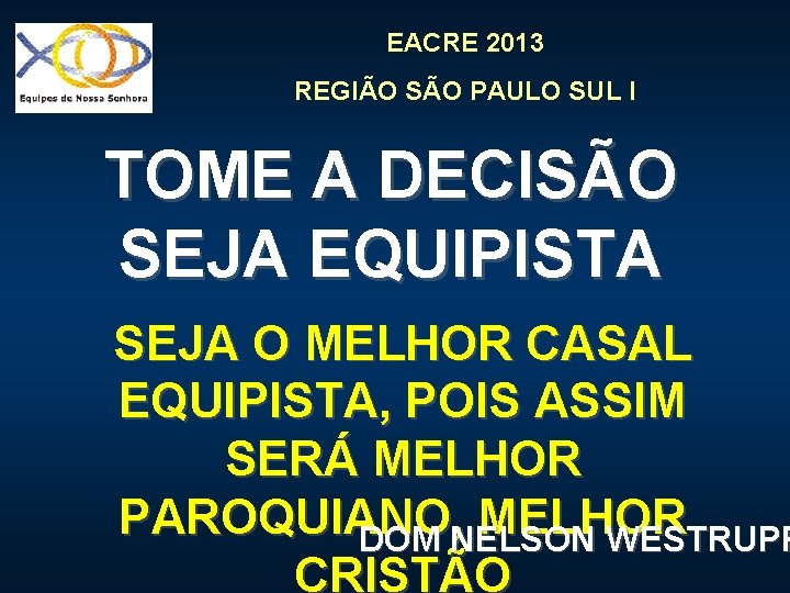 EACRE 2013 REGIÃO SÃO PAULO SUL I TOME A DECISÃO SEJA EQUIPISTA SEJA O