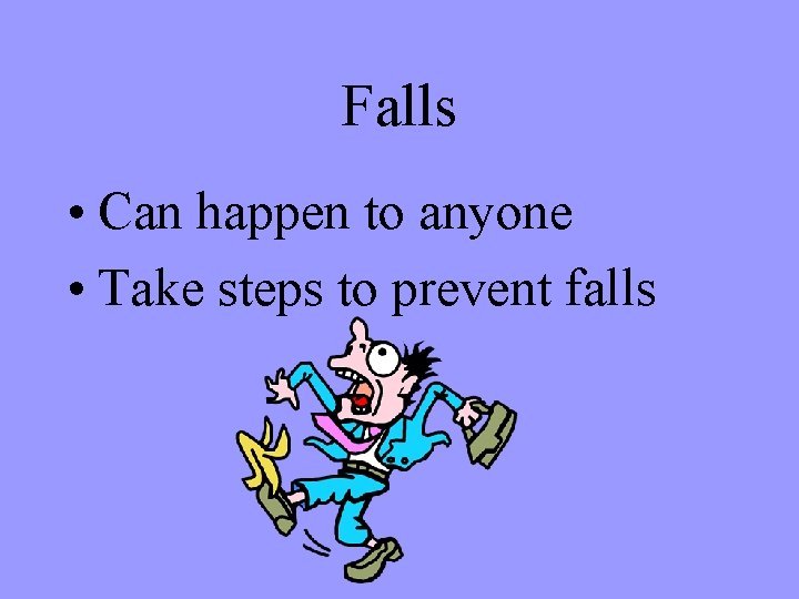 Falls • Can happen to anyone • Take steps to prevent falls 