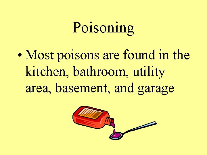 Poisoning • Most poisons are found in the kitchen, bathroom, utility area, basement, and