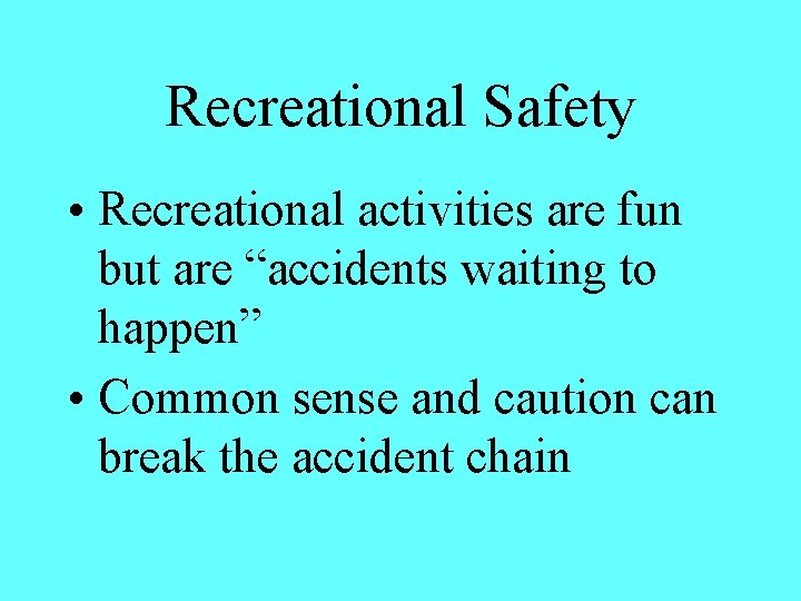 Recreational Safety • Recreational activities are fun but are “accidents waiting to happen” •