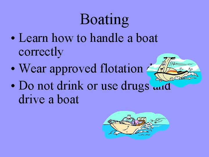 Boating • Learn how to handle a boat correctly • Wear approved flotation devices