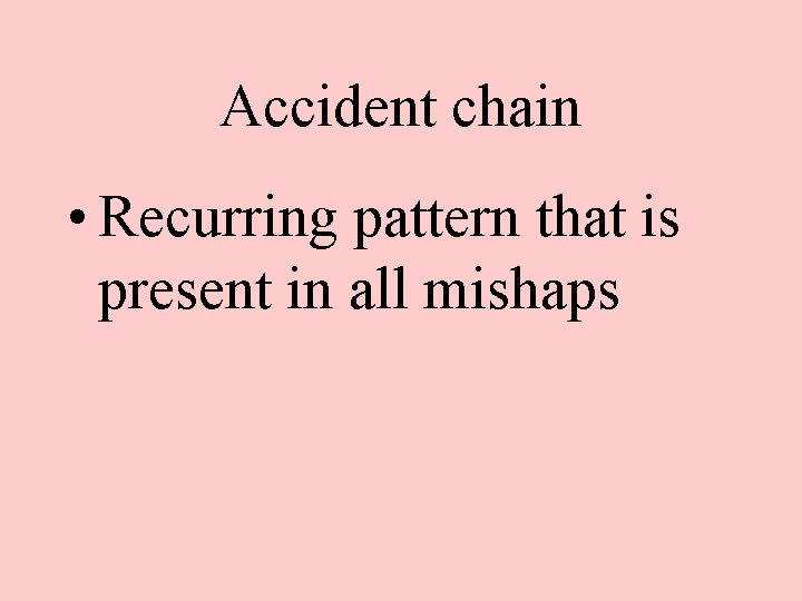Accident chain • Recurring pattern that is present in all mishaps 