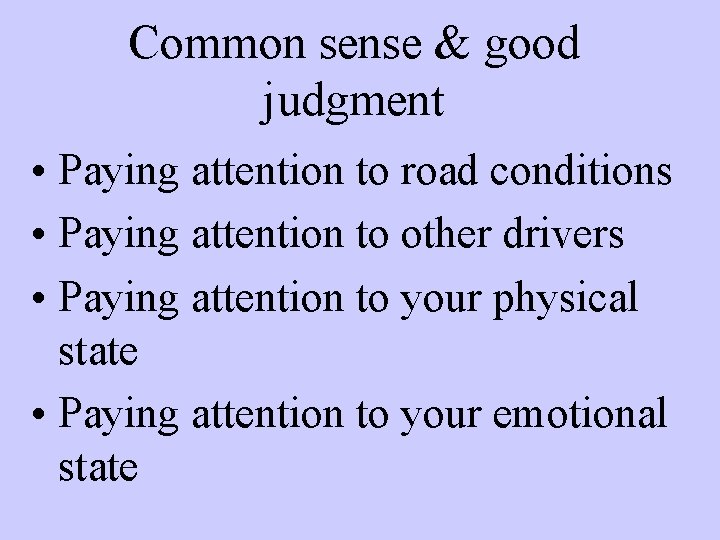Common sense & good judgment • Paying attention to road conditions • Paying attention