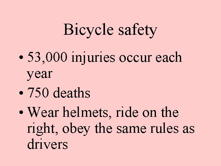 Bicycle safety • 53, 000 injuries occur each year • 750 deaths • Wear