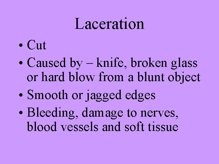 Laceration • Cut • Caused by – knife, broken glass or hard blow from