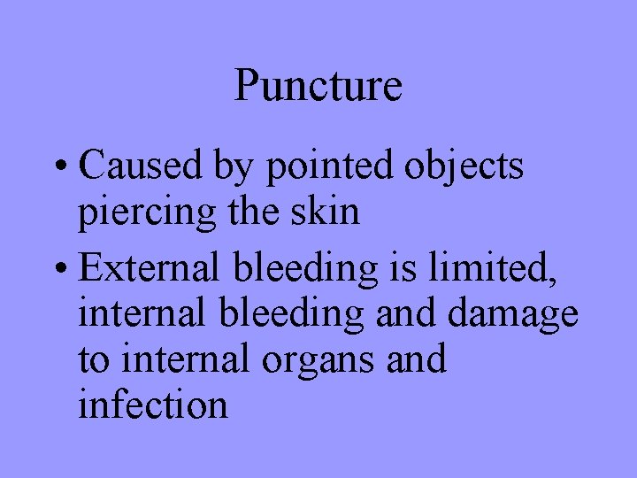 Puncture • Caused by pointed objects piercing the skin • External bleeding is limited,
