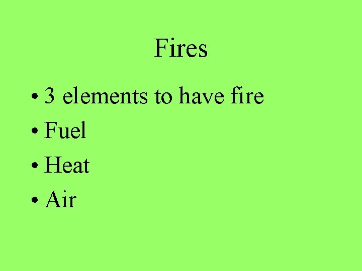 Fires • 3 elements to have fire • Fuel • Heat • Air 