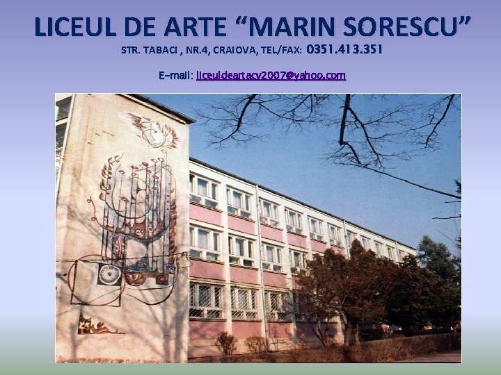 LICEUL DE ARTE “MARIN SORESCU” STR. TABACI , NR. 4, CRAIOVA, TEL/FAX: 0351. 413.