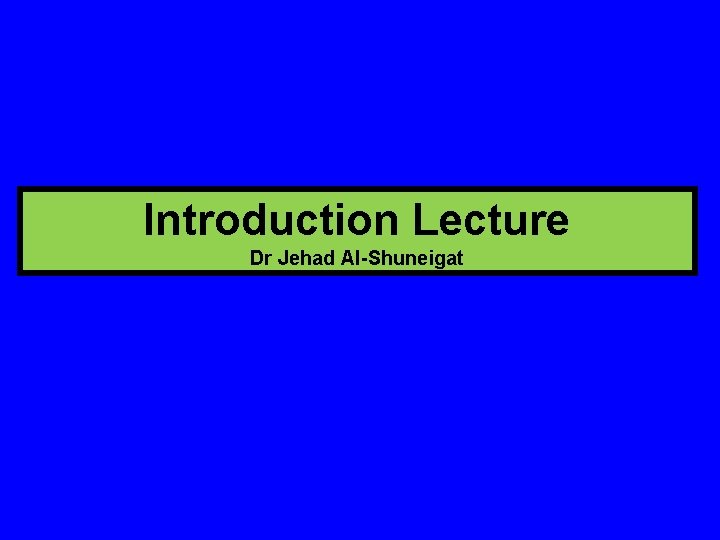 Introduction Lecture Dr Jehad Al-Shuneigat 