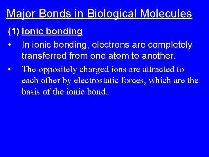 Major Bonds in Biological Molecules (1) Ionic bonding • In ionic bonding, electrons are