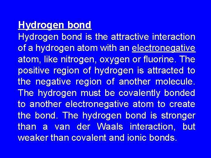 Hydrogen bond is the attractive interaction of a hydrogen atom with an electronegative atom,