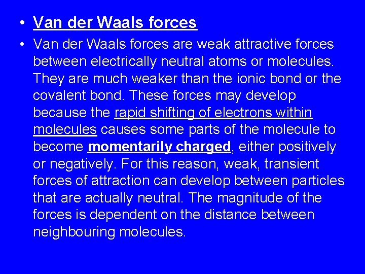  • Van der Waals forces are weak attractive forces between electrically neutral atoms