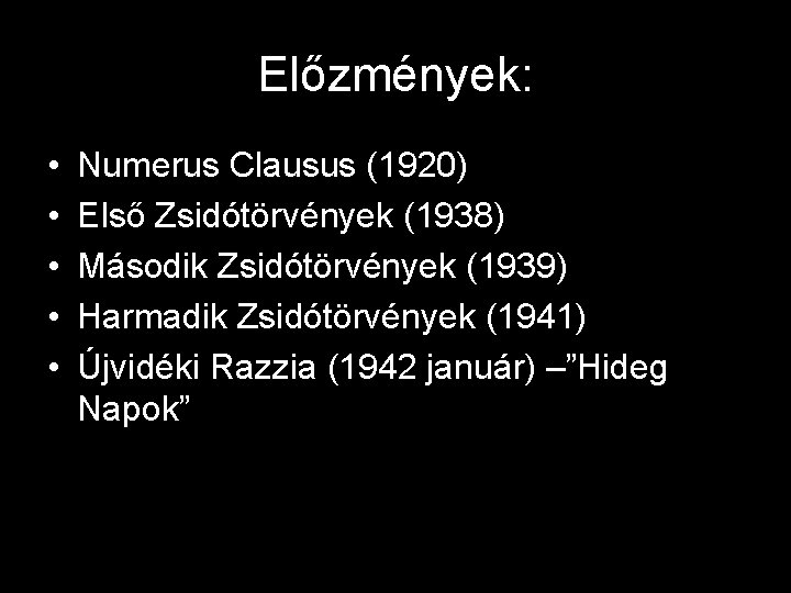 Előzmények: • • • Numerus Clausus (1920) Első Zsidótörvények (1938) Második Zsidótörvények (1939) Harmadik