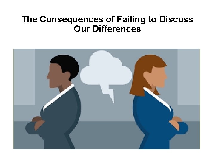 The Consequences of Failing to Discuss Our Differences 