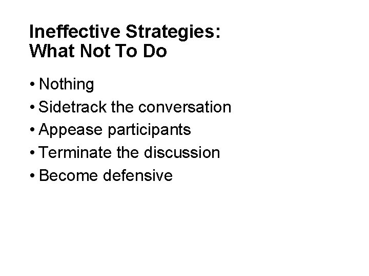 Ineffective Strategies: What Not To Do • Nothing • Sidetrack the conversation • Appease