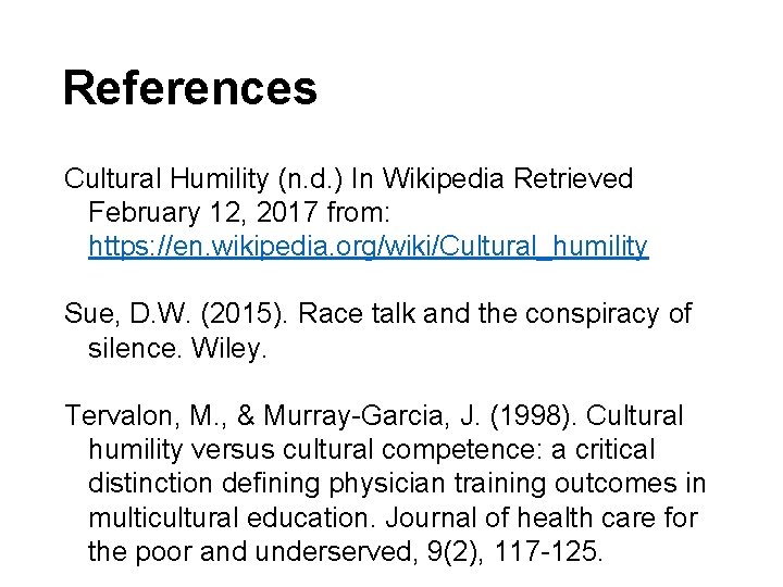 References Cultural Humility (n. d. ) In Wikipedia Retrieved February 12, 2017 from: https: