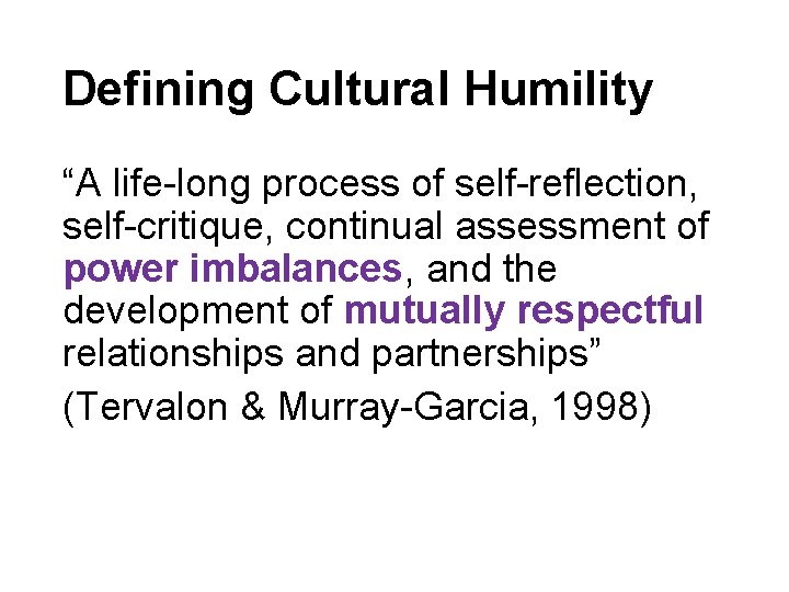 Defining Cultural Humility “A life-long process of self-reflection, self-critique, continual assessment of power imbalances,