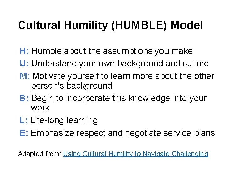 Cultural Humility (HUMBLE) Model H: Humble about the assumptions you make U: Understand your