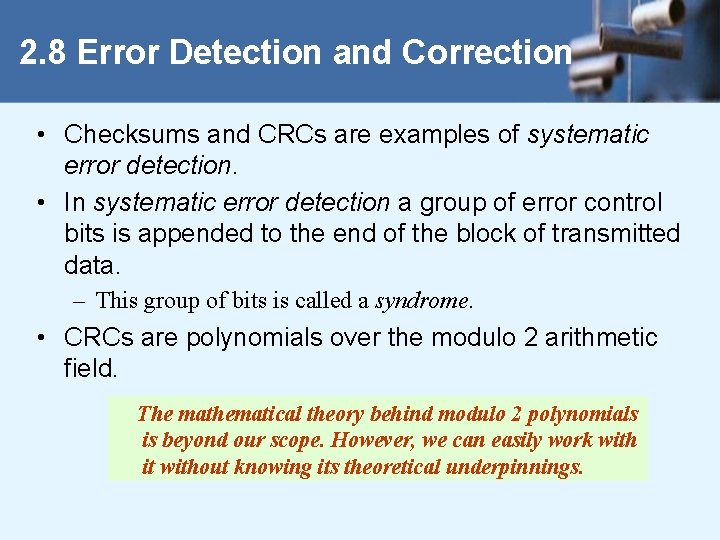 2. 8 Error Detection and Correction • Checksums and CRCs are examples of systematic