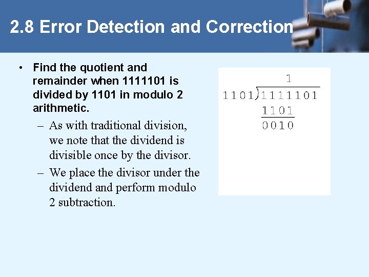 2. 8 Error Detection and Correction • Find the quotient and remainder when 1111101