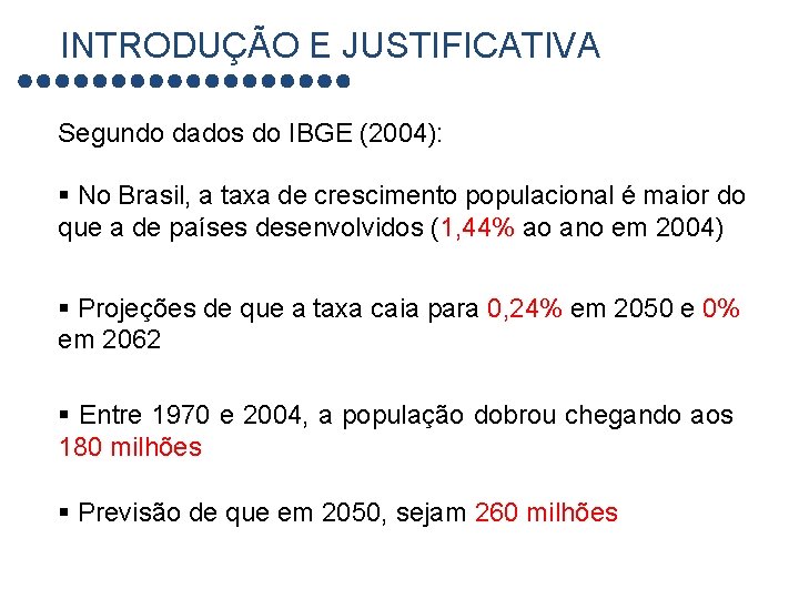 INTRODUÇÃO E JUSTIFICATIVA Segundo dados do IBGE (2004): § No Brasil, a taxa de