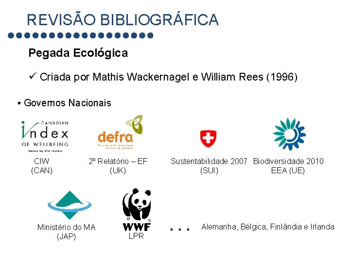 REVISÃO BIBLIOGRÁFICA Pegada Ecológica ü Criada por Mathis Wackernagel e William Rees (1996) §