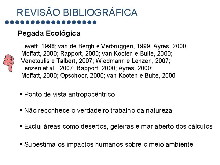 REVISÃO BIBLIOGRÁFICA Pegada Ecológica Levett, 1998; van de Bergh e Verbruggen, 1999; Ayres, 2000;