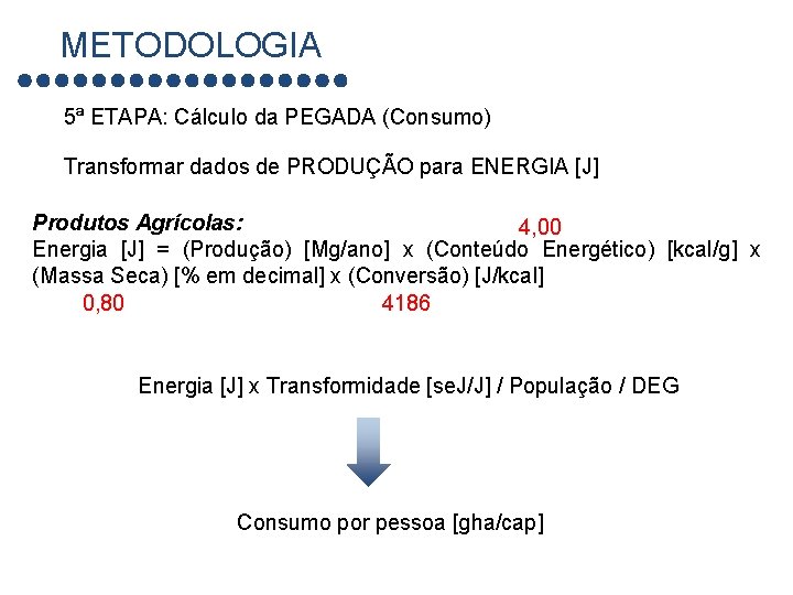 METODOLOGIA 5ª ETAPA: Cálculo da PEGADA (Consumo) Transformar dados de PRODUÇÃO para ENERGIA [J]