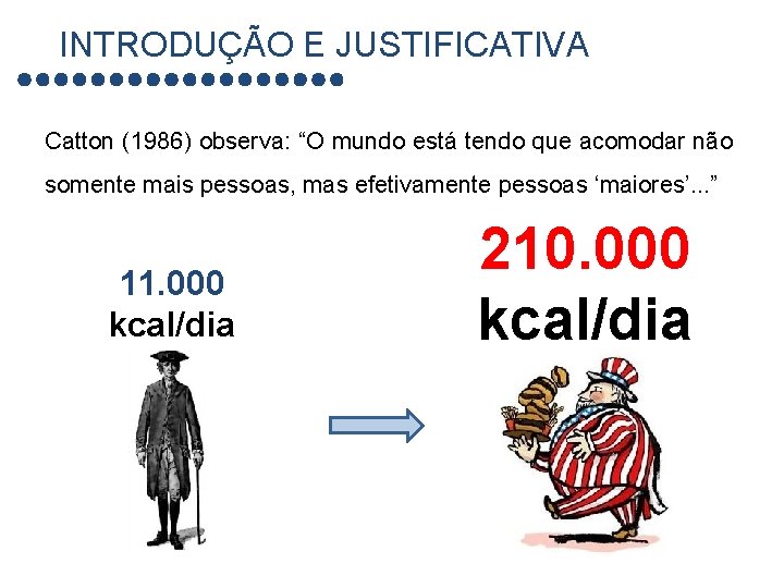 INTRODUÇÃO E JUSTIFICATIVA Catton (1986) observa: “O mundo está tendo que acomodar não somente