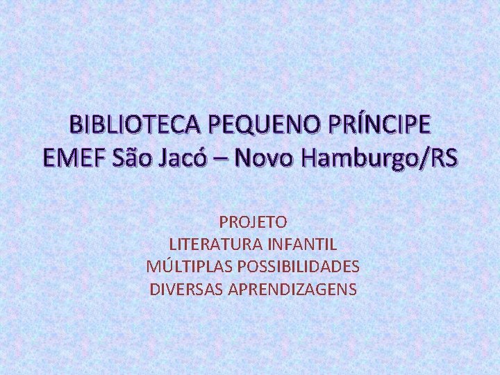 BIBLIOTECA PEQUENO PRÍNCIPE EMEF São Jacó – Novo Hamburgo/RS PROJETO LITERATURA INFANTIL MÚLTIPLAS POSSIBILIDADES