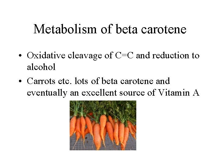 Metabolism of beta carotene • Oxidative cleavage of C=C and reduction to alcohol •