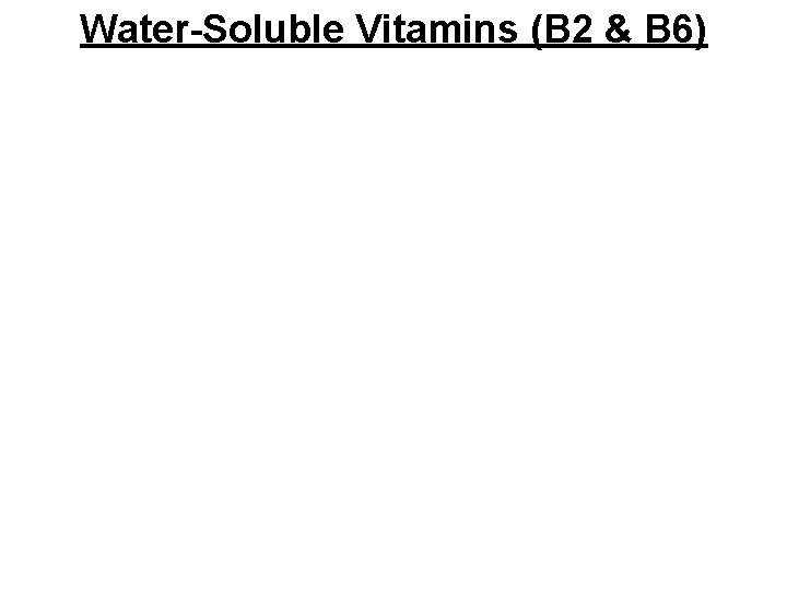 Water-Soluble Vitamins (B 2 & B 6) 