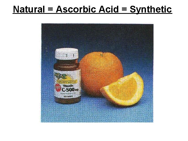 Natural = Ascorbic Acid = Synthetic 