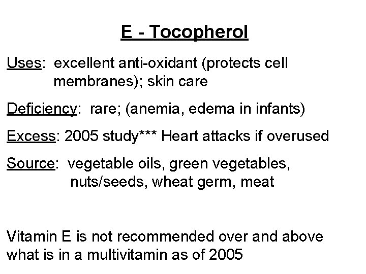 E - Tocopherol Uses: excellent anti-oxidant (protects cell membranes); skin care Deficiency: rare; (anemia,