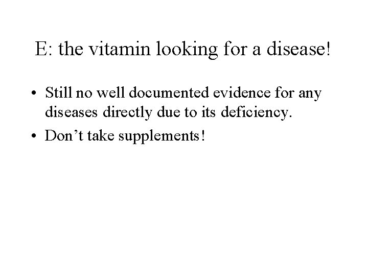 E: the vitamin looking for a disease! • Still no well documented evidence for