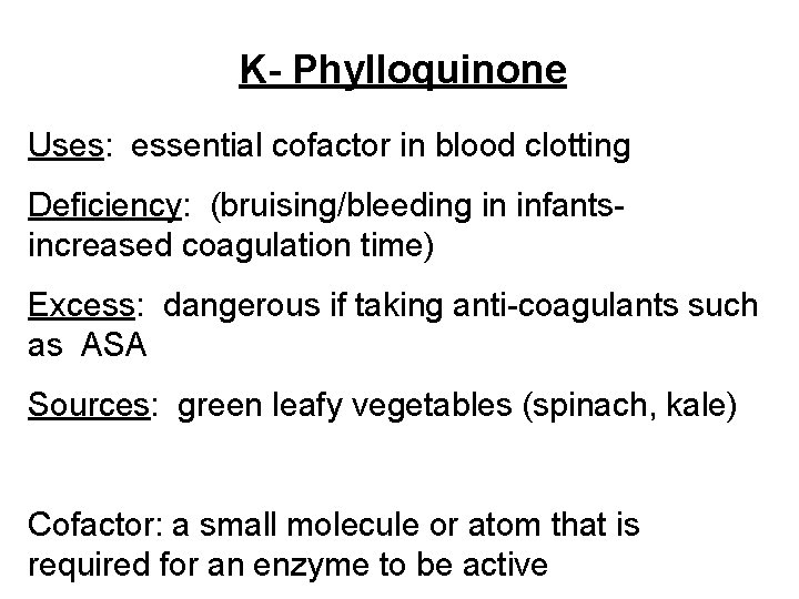 K- Phylloquinone Uses: essential cofactor in blood clotting Deficiency: (bruising/bleeding in infantsincreased coagulation time)