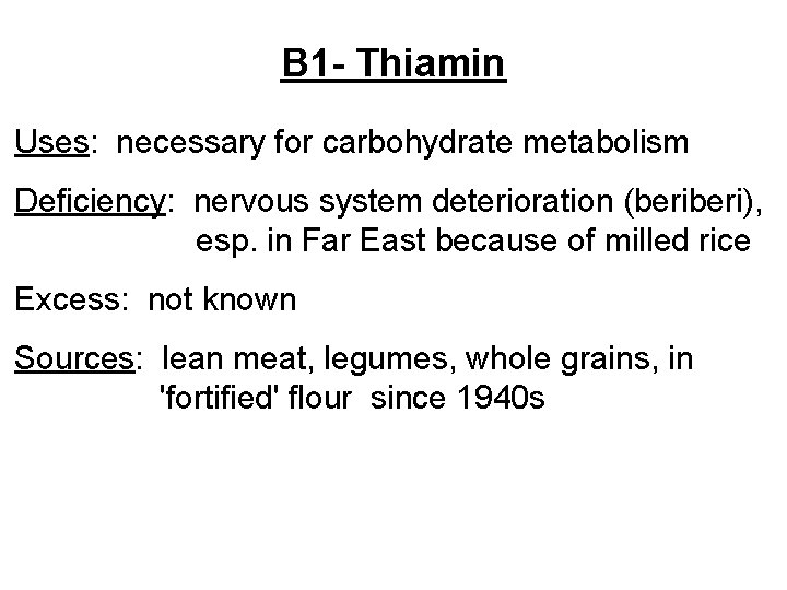 B 1 - Thiamin Uses: necessary for carbohydrate metabolism Deficiency: nervous system deterioration (beri),