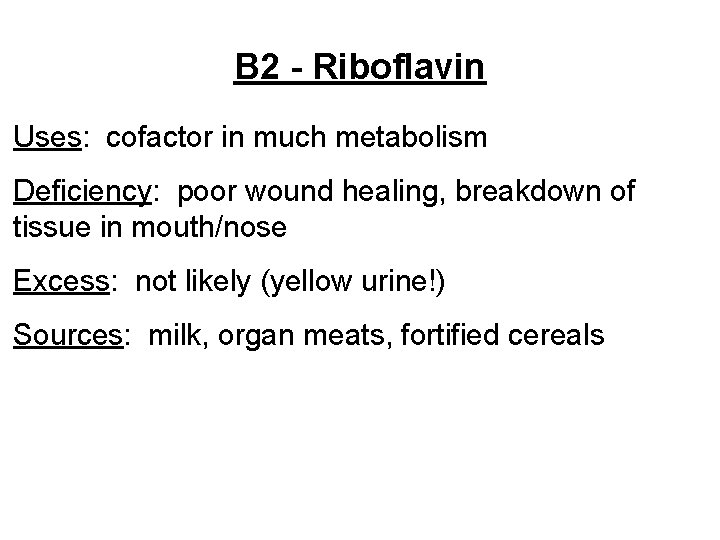 B 2 - Riboflavin Uses: cofactor in much metabolism Deficiency: poor wound healing, breakdown