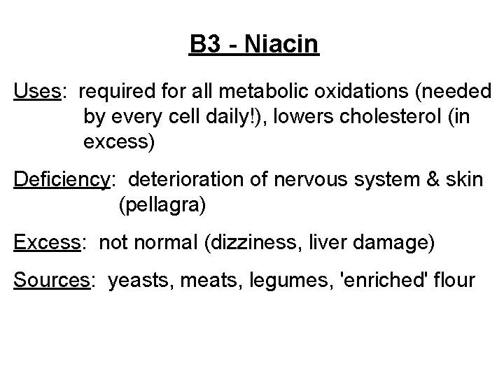 B 3 - Niacin Uses: required for all metabolic oxidations (needed by every cell