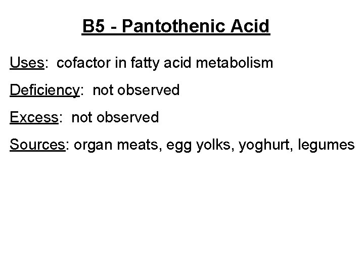 B 5 - Pantothenic Acid Uses: cofactor in fatty acid metabolism Deficiency: not observed