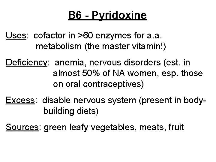 B 6 - Pyridoxine Uses: cofactor in >60 enzymes for a. a. metabolism (the