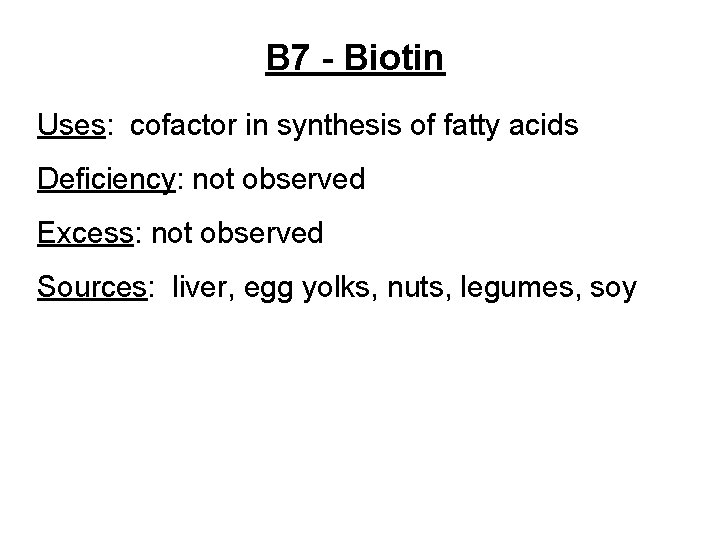 B 7 - Biotin Uses: cofactor in synthesis of fatty acids Deficiency: not observed